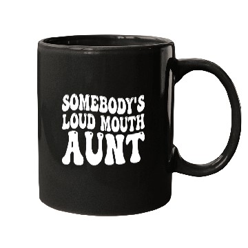 Discover Somebody's Loud Mouth Aunt Mugs