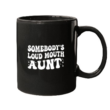 Discover Somebody's Loud Mouth Aunt Mugs