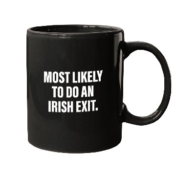 Discover Most Likely To Do An Irish Exit Mugs