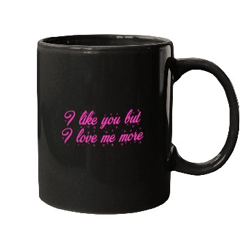Discover I like you but I love me more Mugs
