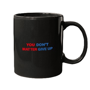Discover You Matter Don't Give Up - You Dont Matter Give Up Mugs