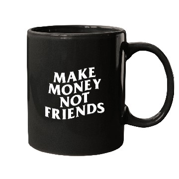 Discover MAKE MONEY NOT FRIENDS Mugs
