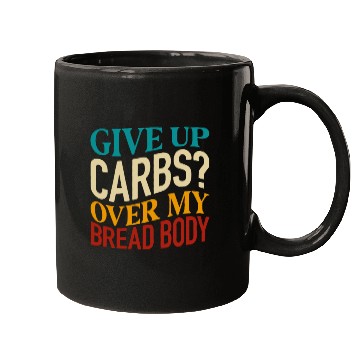 Discover Give Up Carbs Over My Bread Body Mugs