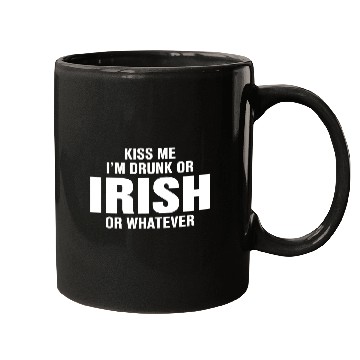 Discover Kiss Me I'm Drunk or Irish or Whatever Mugs