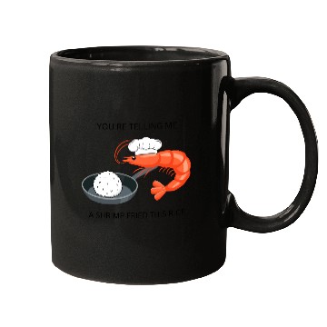 Discover Youre Telling Me A Shrimp Fried This Rice Mugs
