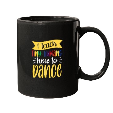 Discover I Teach Tiny Humans How To Dance Dance Teacher Mugs