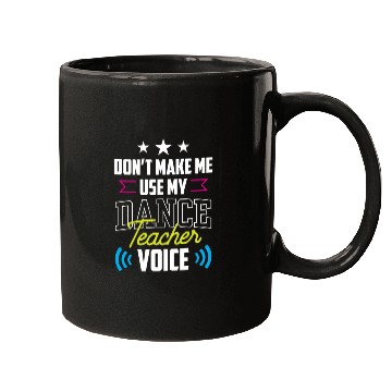 Discover Don't Make Me Use My Dance Teacher Voice Dancing Mugs