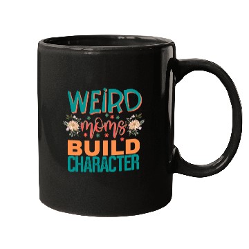 Discover Weird moms build character. Mugs