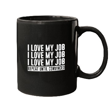 Discover I Love My Job, Repeat Until Convinced 1 Mugs
