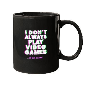Discover I Don t Always Play Video Games Oh Wait Yes I Do Mugs
