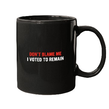 Discover Don't Blame Me I Voted To Remain Mugs