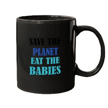 Discover Save The Planet Earth Eat The Babies Mugs