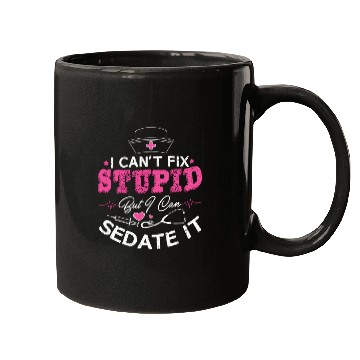 Discover I Can'T Fix Stupid But I Can Sedate It Nurse Mugs