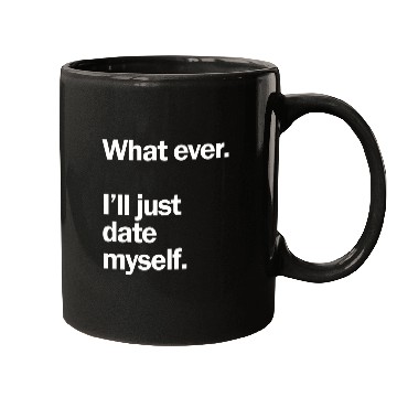 Discover What Ever I Ll Just Date Myself Anti Valentine Mugs