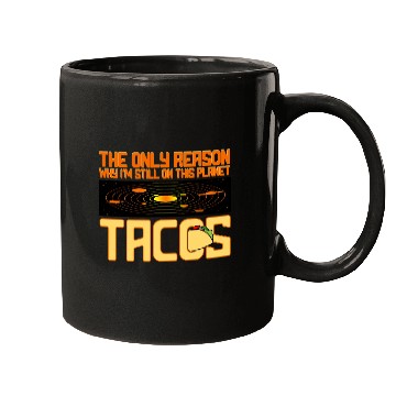 Discover Tacos The Only Reason Why I m Still On This Planet Mugs