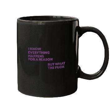 Discover I know everything happens for a reason but wtf Mugs