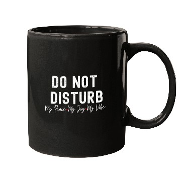 Discover Do Not Disturb My Peace My Joy My Mugs