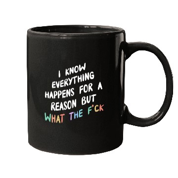 Discover I Know Everything Happens For A Reason But Wtf Mugs