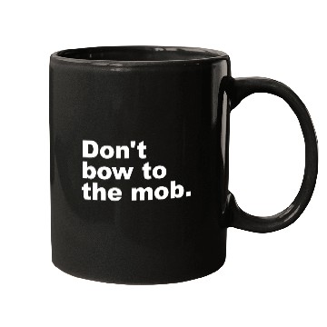 Discover Don t Bow To The Mob Mugs