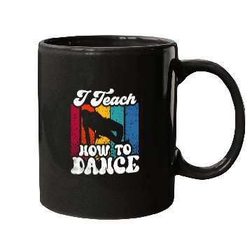 Discover I Teach How To Dance Dancing Dance Teacher Dancer Mugs