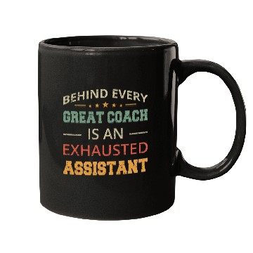 Discover Behind Every Great Coach Is An Exhausted Assistant Mugs