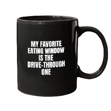 Discover My Favorite Eating Window Is The Drive Through One Mugs