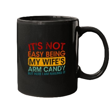 Discover It s Not Easy Being My Wife s Arm Candy But Here I Mugs