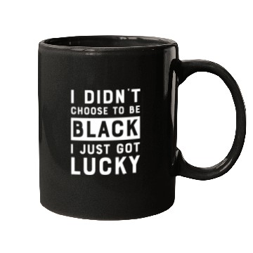 Discover I Didnt Choose To Be Black I Just Got Lucky Histor Mugs