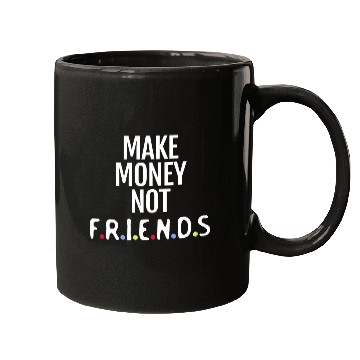 Discover Make money not friends Mugs
