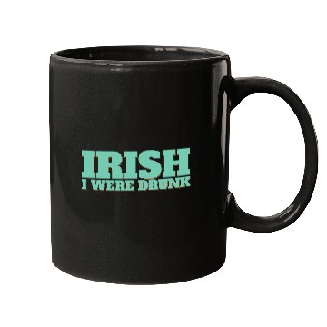 Discover Irish I Were Drunk Mugs