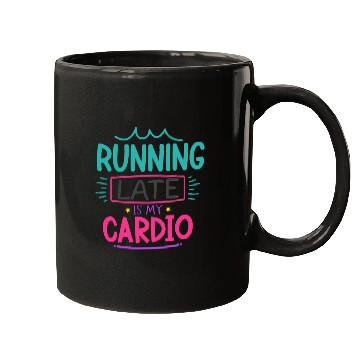 Discover Running Late Is My Cardio Mugs