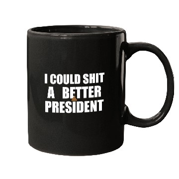 Discover I Could Shit A Better President Mugs