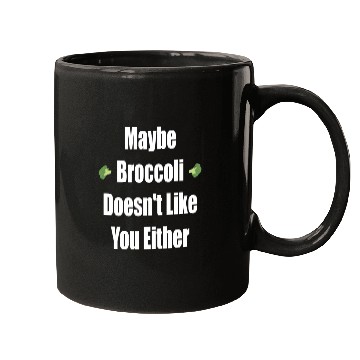 Discover Maybe Broccoli Doesn t Like You Either Mugs