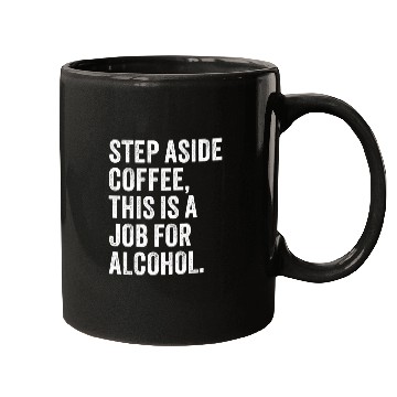 Discover Step Aside Coffee This Is A Job For Alcohol Mugs