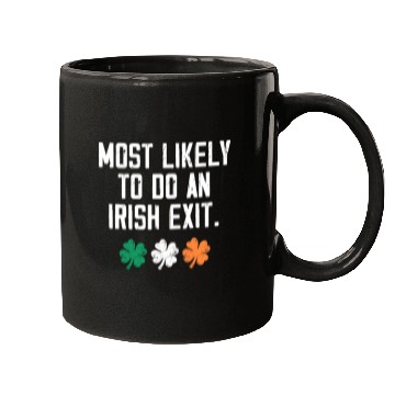 Discover Most Likely To Do An Irish Exit Funny Mugs