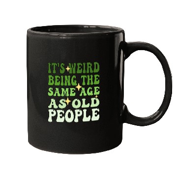 Discover It's Weird Being The Same Age As Old People Groovy Mugs