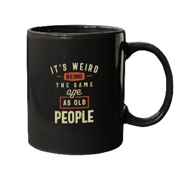 Discover It's Weird Being The Same Age as Old People Mugs
