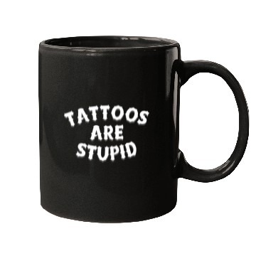 Discover Tattoos are stupid Mugs