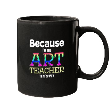 Discover Because I m The Art Teacher That s Why Funny Mugs