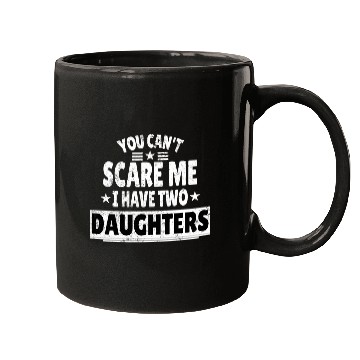 Discover You Can't Scare Me I Have Daughters Funny Dad Mugs