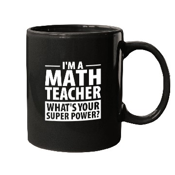 Discover Im A Math Teacher Whats Your Super Power Teacher Mugs