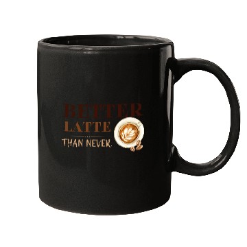 Discover Better Latte Than Never Mugs