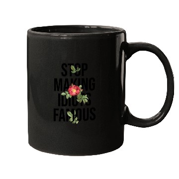 Discover Flower Stop making idiots famous - Stupid People Mugs