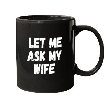 Discover Let Me Ask My Wife Funny Husband Saying Mugs