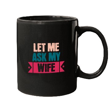 Discover Let Me Ask My Wife Funny Saying Mugs