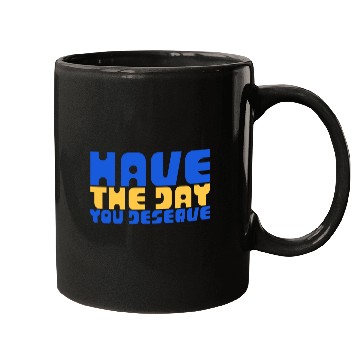 Discover Have The Day You Deserve, blue and yellow, motivat Mugs