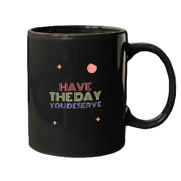 Discover Have The Day You Deserve, smile face Mugs
