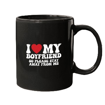 Discover I Love My Boyfriend So Please Stay Away From Me Mugs