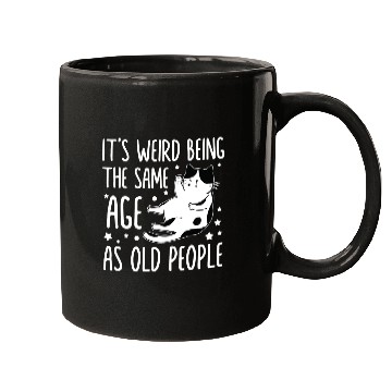 Discover It s Weird Being The Same Age As Old People Funny Mugs