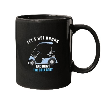 Discover LET S GET DRUNK AND DRIVE THE GOLF CART FUNNY T Sh Mugs
